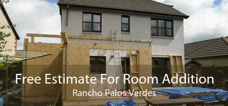 Free Estimate For Room Addition Rancho Palos Verdes